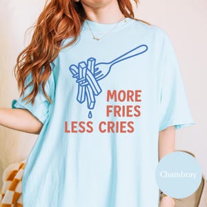 More Fries Less Cries Shirt – Funny Comfort Colors T-Shirt – Food Pun Tee for Snack Lovers – Cute Vintage Style Fry Lover Gift