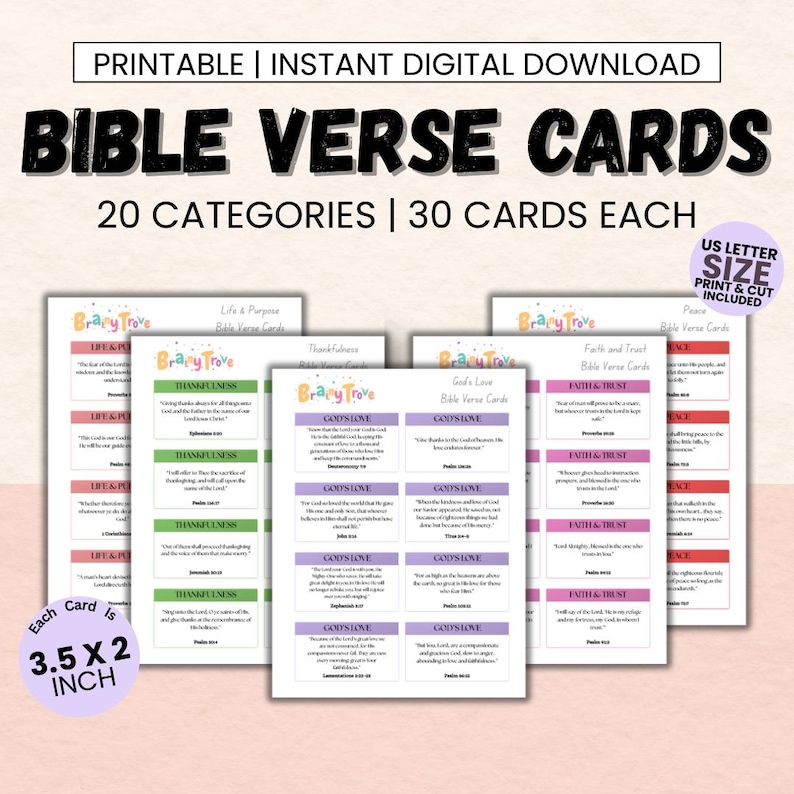 May include: Printable Bible verse cards with 20 categories and 30 cards each. Each card measures 8.9 x 5.1 cm. The cards feature various themes such as Life & Purpose, Thankfulness, God's Love, and Faith & Trust.