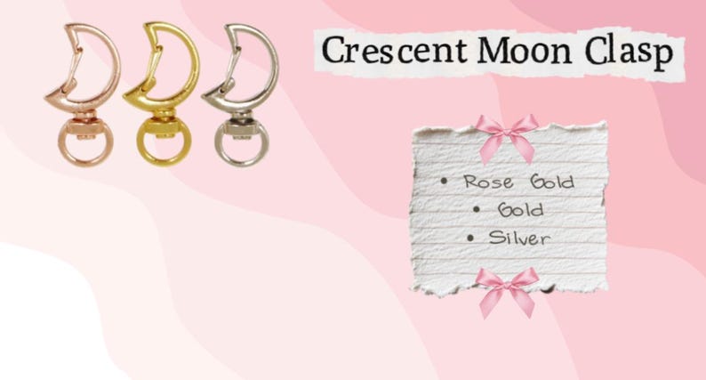 May include: Three crescent moon clasps in rose gold, gold, and silver. The image includes text that reads "Crescent Moon Clasp" and a list of the clasp colors: Rose Gold, Gold, and Silver.