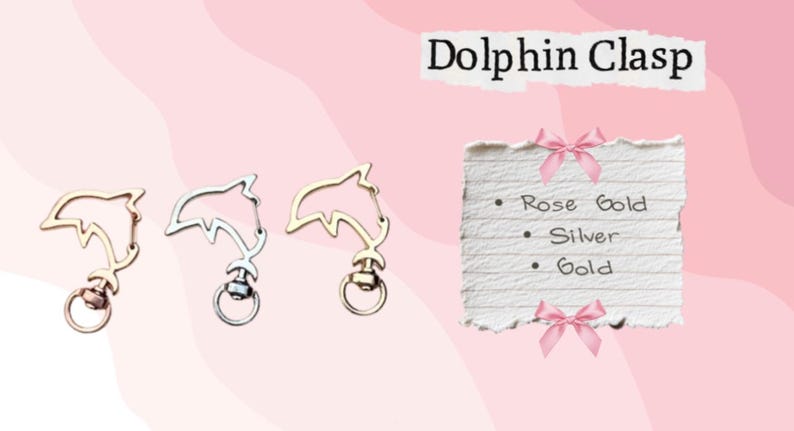 May include: Three dolphin-shaped clasps in rose gold, silver, and gold. The clasps have a ring at the bottom for attaching to items. The image includes text that says "Dolphin Clasp" and a list of the clasp colors.