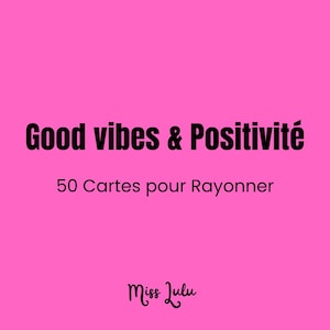 GOOD VIBES & POSITIVITE - 50 cartes pour rayonner, kiffer, te reconnecter à ta joie.