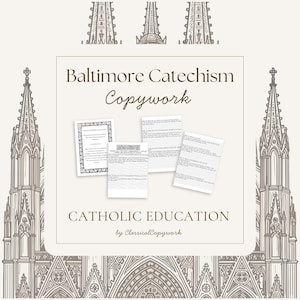 May include: A set of Baltimore Catechism Copywork pages featuring printed text and lined spaces for writing. The document includes the title Baltimore Catechism Copywork and Catholic Education by ClassicalCopywork, framed by line art of church spires.