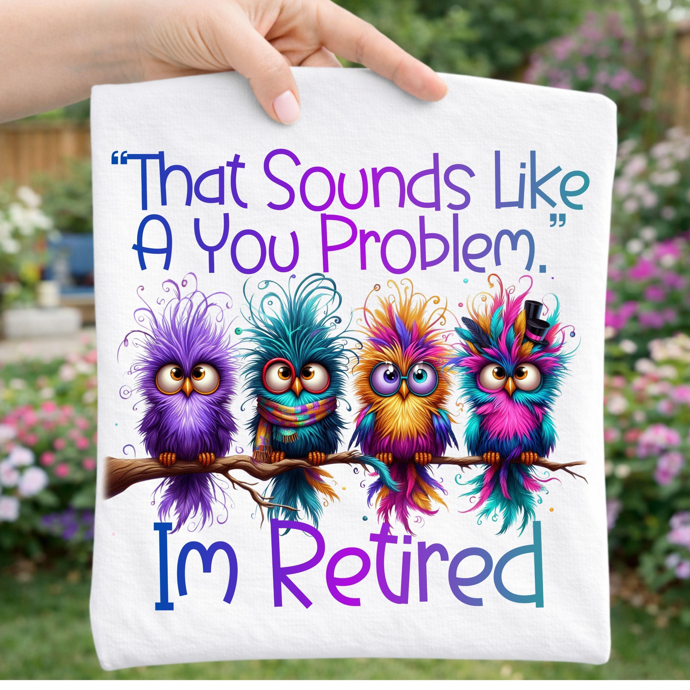 Funny Retirement Owls PNG: That Sounds Like A You Problem (Digital Download)