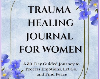 Trauma Healing Journal for Women: 30-Day Guided Workbook (Digital Download PDF)