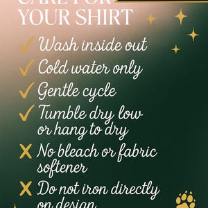 May include: A graphic with care instructions for a shirt. The text reads "How to Care for Your Shirt" with bullet points: wash inside out, cold water only, gentle cycle, tumble dry low or hang to dry. Avoid bleach, fabric softener, and ironing on design.