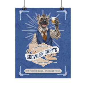 May include: Poster featuring a hyena character raising a whiskey glass. The poster has a blue background with the text "GROWLER GARY'S" and "ONE MORE ROUND. ONE LESS HAND." The hyena wears a vest and tie.