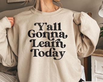 Y'all Gonna Learn Today Teacher Sweatshirt, Cozy Educator Gift