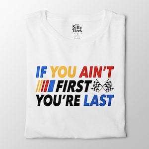 If You Ain&#39;t First You&#39;re Last Shirt, Racing Quote Tee, Funny NASCAR Fan Shirt