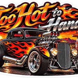 May include: A sticker featuring a black hot rod car with orange and yellow flames on the body, large chrome wheels, and an exposed engine. The text Too Hot to Handle is written in a stylised font with flame accents above the vehicle.