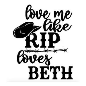 May include: A black graphic design featuring the text 'love me like RIP loves BETH' in a mix of cursive and bold serif fonts. A black cowboy hat icon is positioned above the word RIP, and a line of barbed wire separates the two lines of text.