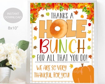 May include: A printable 8x10 inch sign with a fall theme. The sign says "Thanks a Hole Bunch for all that you do! We are so very thankful for you!" with a bagel and a pumpkin.
