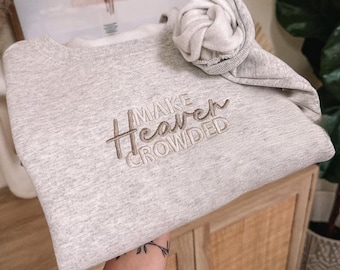 Make Heaven Crowded Embroidered Sweatshirt – Christian Faith Sweater – Religious Gift for Women or Men – God Is Good Hoodie