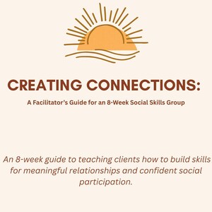 May include: A cream-colored book cover with the title "CREATING CONNECTIONS:" in brown text. The cover includes a sun illustration and text that reads "A Facilitator's Guide for an 8-Week Social Skills Group."