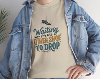 Waiting for the Other Shoe to Drop Crew Neck Style T-Shirt, Last Bit of Bad News Emotional Quote Shirt, Soft Cotton Casual Wear Unisex Tee