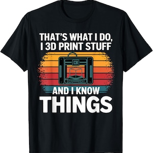 May include: Black t-shirt with a graphic design featuring a 3D printer illustration and the text "THAT'S WHAT I DO, I 3D PRINT STUFF AND I KNOW THINGS." The design has a retro sunset colour scheme.