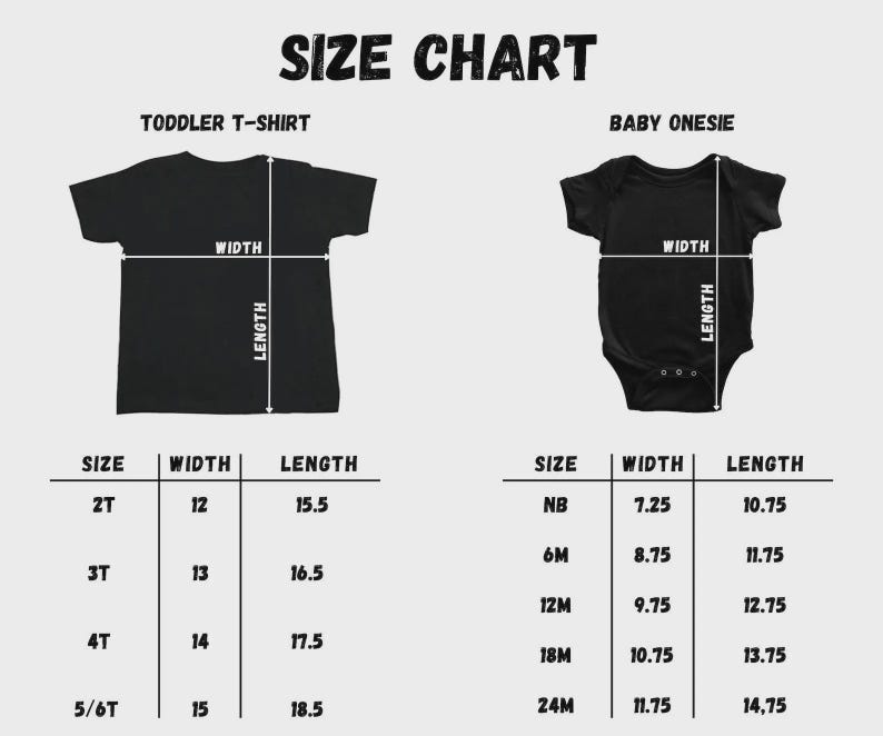 May include: A size chart for toddler t-shirts and baby onesies. The chart includes measurements for width and length in inches for various sizes, from 2T to 5/6T for toddler shirts and NB to 24M for baby onesies. The text "SIZE CHART" is at the top.