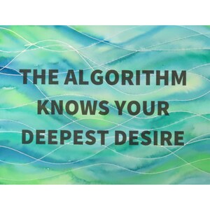 May include: A watercolour painting with a blue and green gradient background. The text "THE ALGORITHM KNOWS YOUR DEEPEST DESIRE" is written in black letters on the image.