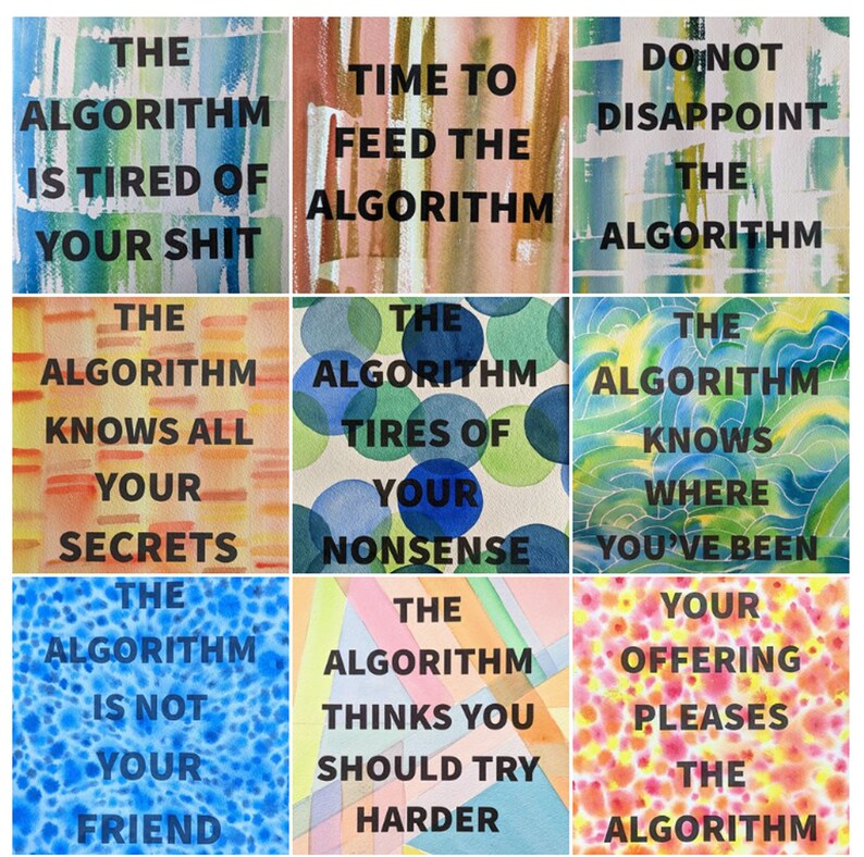 May include: A grid of nine square watercolor paintings featuring various abstract patterns in blue, green, orange, pink, and yellow. Each square contains bold black text with phrases about an algorithm, including "The algorithm is tired of your shit."