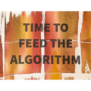 May include: An abstract art print with the text "TIME TO FEED THE ALGORITHM" in bold black letters. The background features a watercolour design with shades of red, orange, and yellow, creating a warm aesthetic.