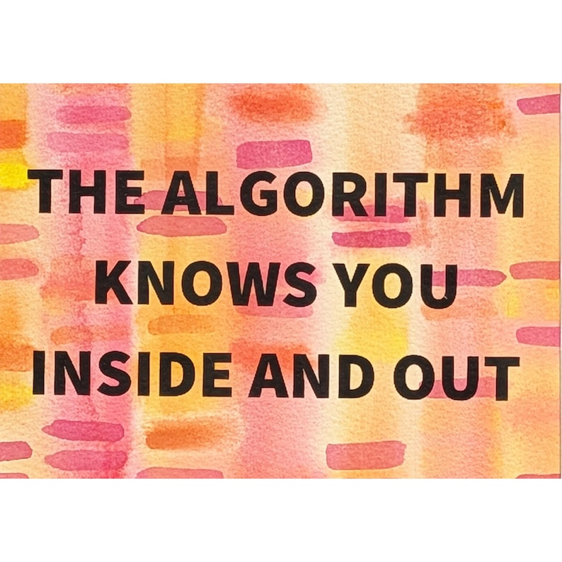 May include: A rectangular art print with a watercolor background of pink, orange, and yellow vertical brushstrokes. Bold black text reads "THE ALGORITHM KNOWS YOU INSIDE AND OUT".
