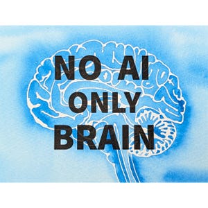 May include: A print featuring a white outline of a human brain against a blue watercolor background. The black text NO AI ONLY BRAIN is centered over the brain illustration. The design uses a high-contrast style with bold lettering and clear lines.
