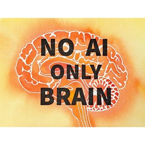 May include: A watercolor-style illustration of a human brain in shades of orange and yellow. The text NO AI ONLY BRAIN is printed in bold black capital letters across the center of the brain graphic, creating a clear and high-contrast visual.