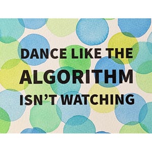 Könnte beinhalten: Ein Aquarelldesign mit blauen, grünen und gelben Kreisen. Der Text "DANCE LIKE THE ALGORITHM ISN'T WATCHING" ist in fetten schwarzen Buchstaben gehalten. Der Hintergrund ist ein strukturiertes, cremefarbenes Papier.