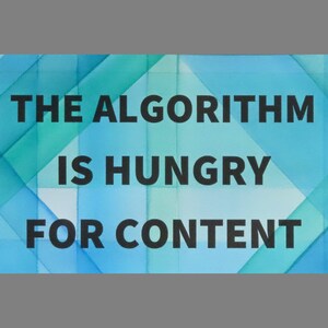 May include: A blue and green abstract background with the text "THE ALGORITHM IS HUNGRY FOR CONTENT" in black.
