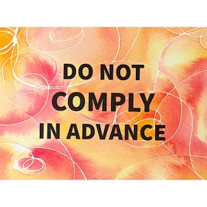 May include: A rectangular print featuring a watercolour background in shades of orange, yellow, and pink with thin white swirling line patterns. The text DO NOT COMPLY IN ADVANCE is printed in bold, black, sans-serif capital letters in the centre.