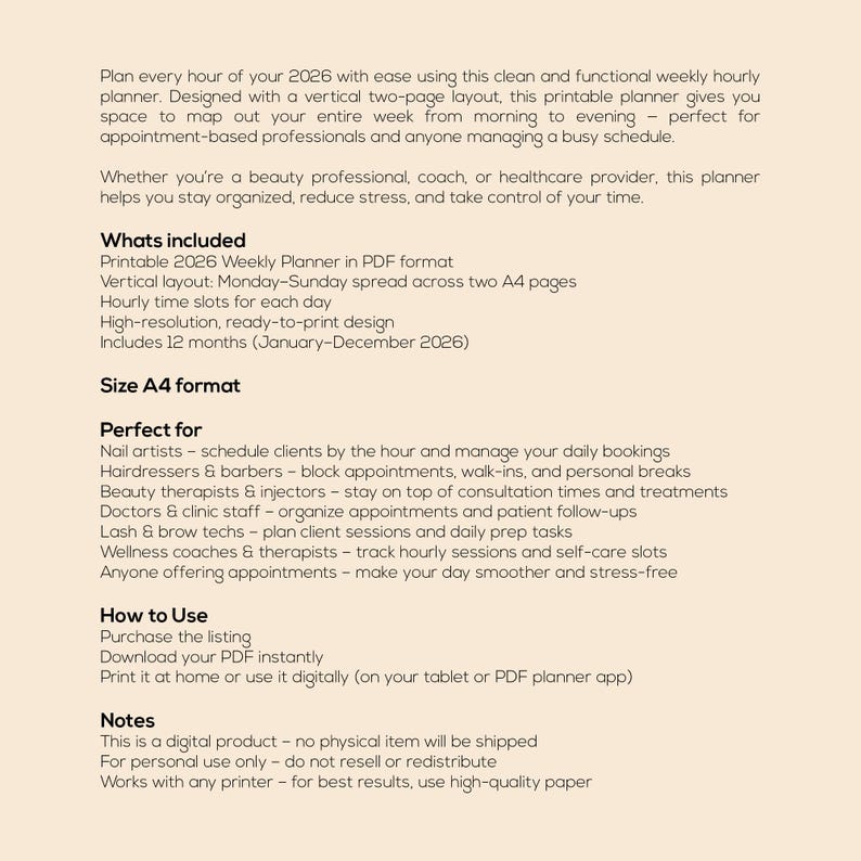May include: Printable 2026 weekly hourly planner in PDF format. Features a vertical two-page layout with hourly time slots for each day. Includes 12 months, January to December. Designed for appointment-based professionals and those with busy schedules.