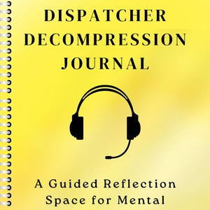 May include: A spiral-bound journal with a yellow cover. The cover features the text "DISPATCHER DECOMPRESSION JOURNAL" and "A Guided Reflection Space for Mental Wellness." A black headset graphic is centered.
