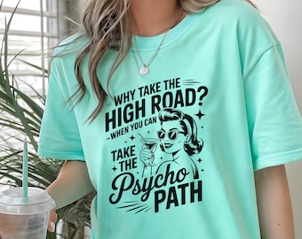Psychopath Shirt Why Take The High Road When You Can Take The Psycho Path Sarcastic Psychopath Shirt Gift For Psychopath Dark Humor Tee