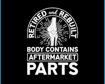 Funny Knee Surgery SVG, Retired and Rebuilt Body Contains Aftermarket Parts Digital Download