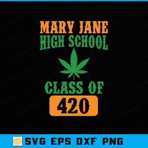 May include: Black graphic design with the text "MARY JANE HIGH SCHOOL" in orange and green. A green cannabis leaf is centered below the text. Below the leaf is "CLASS OF 420" in green and orange. The bottom of the image has "SVG EPS DXF PNG".