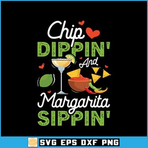 May include: Black graphic design with the words "Chip Dippin' And Margarita Sippin'" in white and green. The design includes a margarita glass, chips, salsa, lime, and chili peppers. The bottom of the image has the text "SVG EPS DXF PNG".
