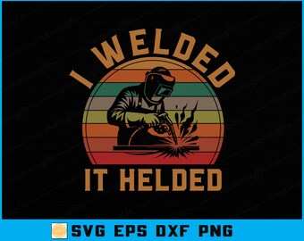 I Welded It Helded SVG: Vintage Welder, Father's Day Cricut File