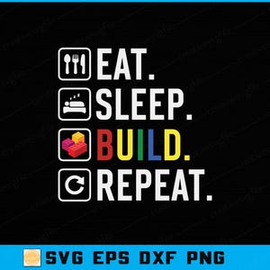 May include: Black graphic design with the words "EAT. SLEEP. BUILD. REPEAT." in white. The word "BUILD" is in red, yellow, green, and blue. Icons of a fork and knife, a bed, building blocks, and a recycling symbol are included.