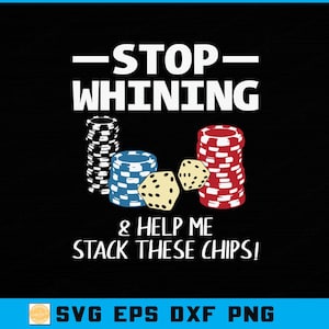 Puede incluir: Diseño gráfico negro con texto blanco: "STOP WHINING & HELP ME STACK THESE CHIPS!". La imagen incluye pilas de fichas de póquer en blanco y negro, azul y blanco, y rojo y blanco, junto con dos dados.