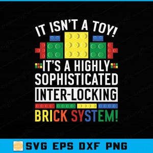 May include: Black graphic design with the text "IT ISN'T A TOY! IT'S A HIGHLY SOPHISTICATED INTER-LOCKING BRICK SYSTEM!" and colorful brick illustrations. The bottom of the image includes the text "SVG EPS DXF PNG".