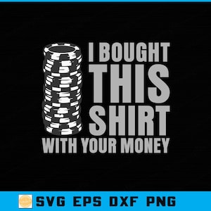 Könnte beinhalten: Schwarzes T-Shirt mit dem Text "I BOUGHT THIS SHIRT WITH YOUR MONEY" in Weiß und Grau. Auf der linken Seite befindet sich ein Stapel Pokerchips. Das Design befindet sich auf schwarzem Hintergrund.