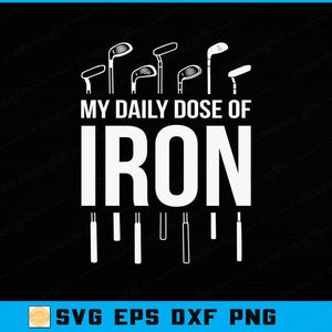 May include: Black graphic design with white text and golf club illustrations. The text reads "MY DAILY DOSE OF IRON". Below the text are golf club handles. The bottom of the image includes the text "SVG EPS DXF PNG".