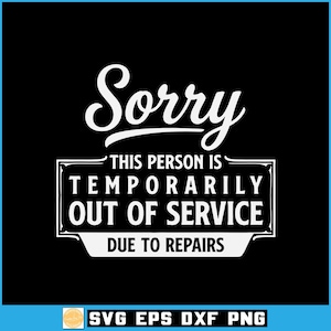 May include: A black graphic design featuring the white text Sorry, THIS PERSON IS TEMPORARILY OUT OF SERVICE, and DUE TO REPAIRS. The text is arranged in a stylized layout with a rectangular border around the middle section of the text.