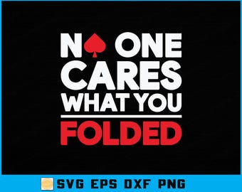 Funny Poker SVG: No One Cares What You Folded, Gambler Shirt Design (Digital Download)