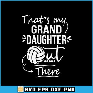 May include: Black graphic design with white text that reads "That's my GRANDDAUGHTER out There" with a volleyball graphic. The bottom of the image has the text "SVG EPS DXF PNG".