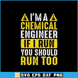May include: Black graphic t-shirt with the text "I'M A CHEMICAL ENGINEER IF I RUN YOU SHOULD RUN TOO". The text is in white and yellow, with a beaker graphic. The bottom of the shirt has the text "SVG EPS DXF PNG".