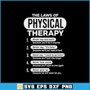 May include: A black graphic design featuring the white text THE LAWS OF PHYSICAL THERAPY followed by five numbered rules. Each rule includes a bold statement followed by a descriptive phrase, ending with the text SVG EPS DXF PNG at the bottom.