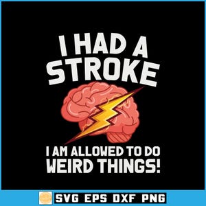 May include: Black graphic design with the text "I HAD A STROKE I AM ALLOWED TO DO WEIRD THINGS!" in white. A cartoon brain is bisected by a yellow lightning bolt. The bottom of the image has the text "SVG EPS DXF PNG".