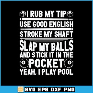 Puede incluir: Diseño gráfico negro con texto blanco: "I RUB MY TIP, USE GOOD ENGLISH, STROKE MY SHAFT, SLAP MY BALLS AND STICK IT IN THE POCKET, YEAH, I PLAY POOL." Incluye una bola de billar y un taco.