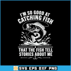 May include: A black graphic design featuring a white illustration of a jumping fish splashing in water. The text reads: I'M SO GOOD AT CATCHING FISH THAT THE FISH TELL STORIES ABOUT ME. A fishing hook is positioned at the bottom center of the design.