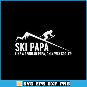 May include: White graphic on a black background that reads "SKI PAPA LIKE A REGULAR PAPA, ONLY WAY COOLER" with a skier silhouette and mountain illustration. The bottom of the image has the text "SVG EPS DXF PNG".